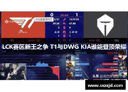 LCK赛区新王之争 T1与DWG KIA谁能登顶荣耀